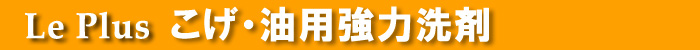 「ルプラス　こげ・油用強力洗剤」レンジ・コンロ回りの諦めていた油の焦げつき汚れを強力に溶解・剥離。