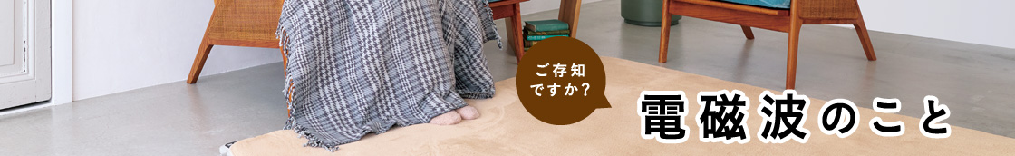 暖かさの安心感が違います。電磁波カット